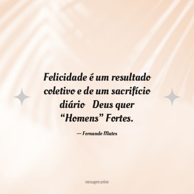 Felicidade é um resultado coletivo e de um sacrifício diário