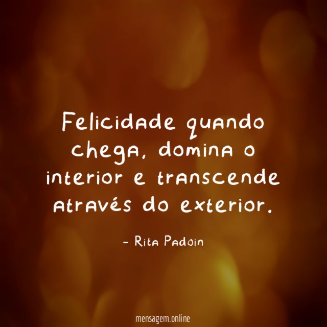 Felicidade quando chega