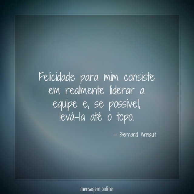 Felicidade para mim consiste em realmente liderar a equipe