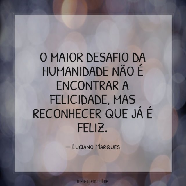 O maior desafio da humanidade não é encontrar a felicidade