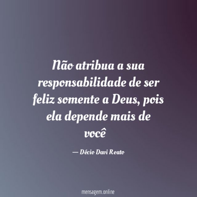 Não atribua a sua responsabilidade de ser feliz somente a Deus