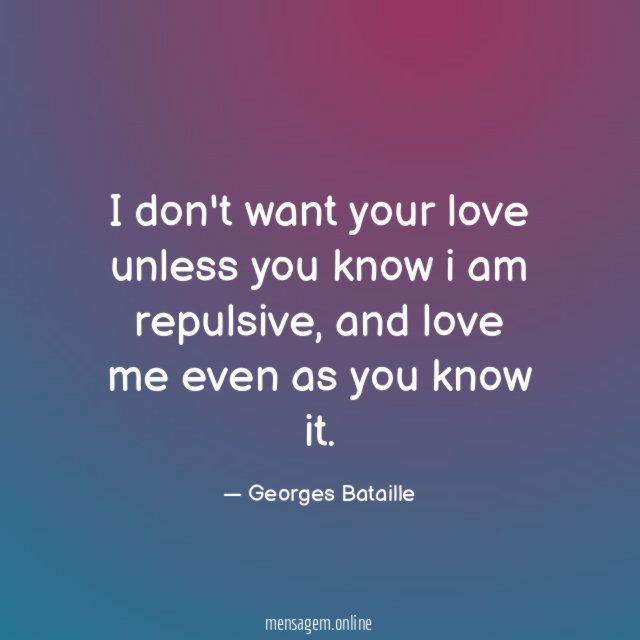I don't want your love unless you know i am repulsive
