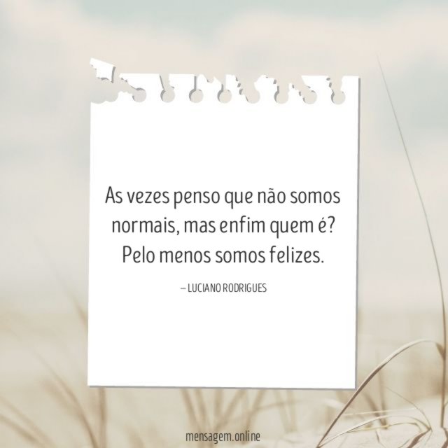 As vezes penso que não somos normais