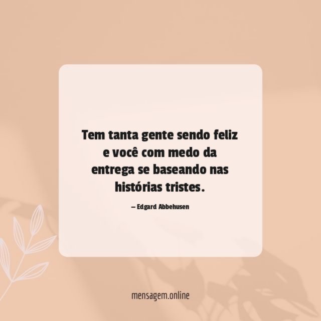 Tem tanta gente sendo feliz e você com