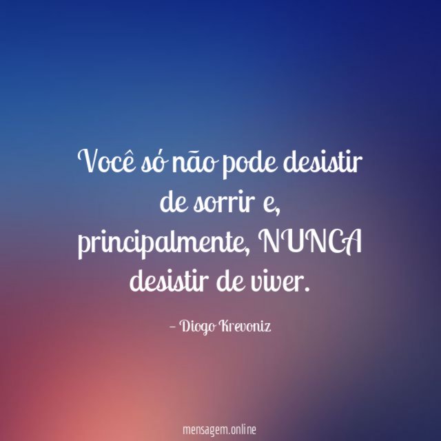 Você só não pode desistir de sorrir