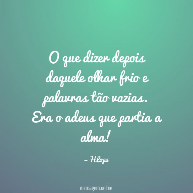 O que dizer depois daquele olhar frio e palavras tão vazias