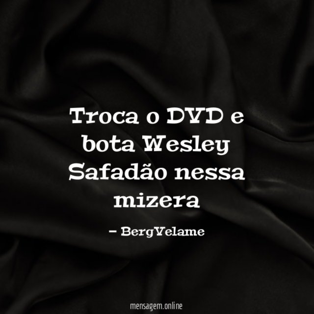 Troca o DVD e bota Wesley Safadão nessa mizera