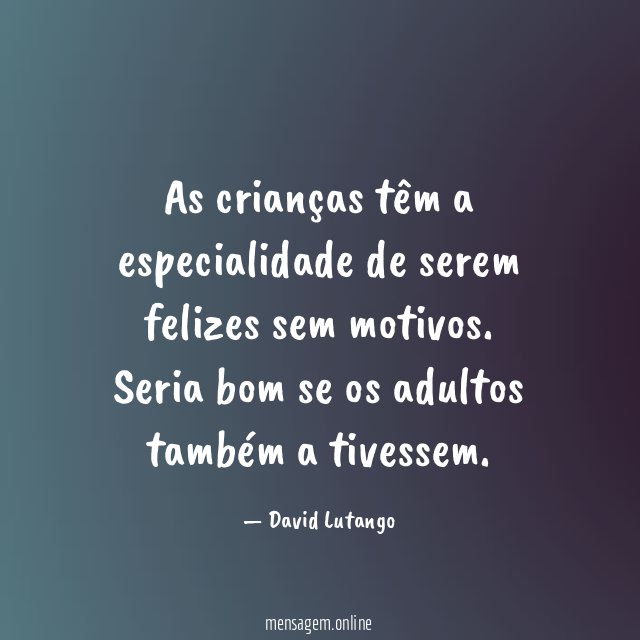 As crianças têm a especialidade de serem felizes sem motivos