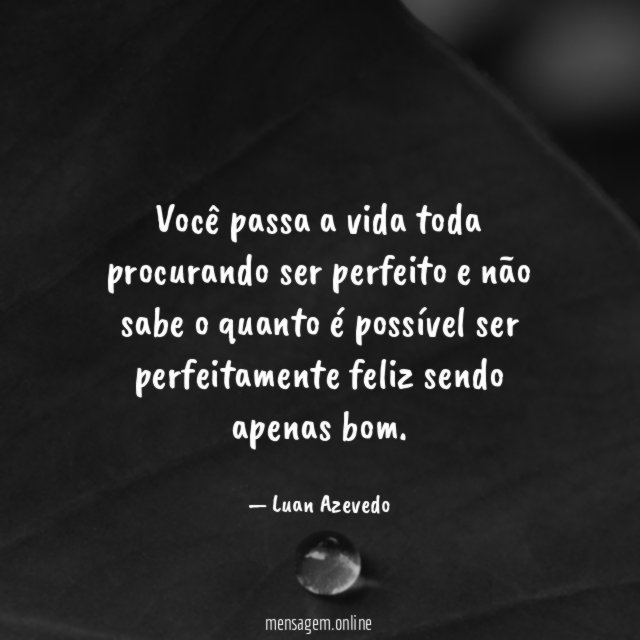 Você passa a vida toda procurando ser perfeito