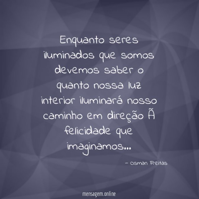 Enquanto seres iluminados que somos devemos saber