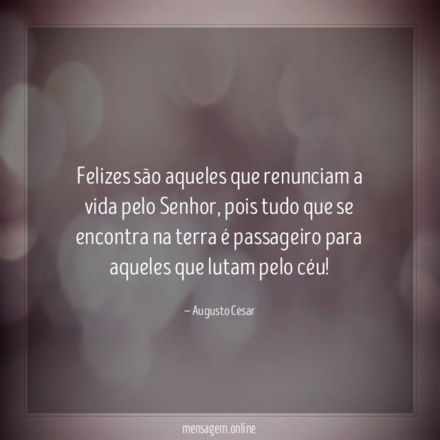Felizes são aqueles que renunciam a vida pelo Senhor