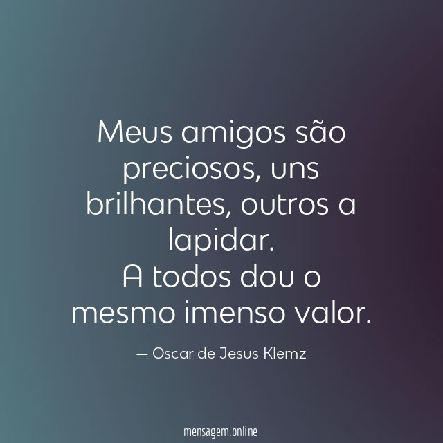 Meus amigos são preciosos