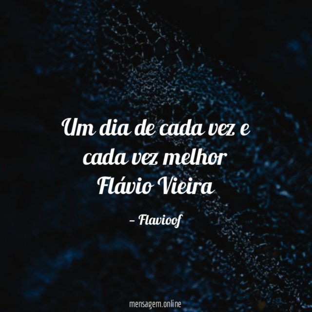 Um dia de cada vez e cada vez melhor Flávio Vieira