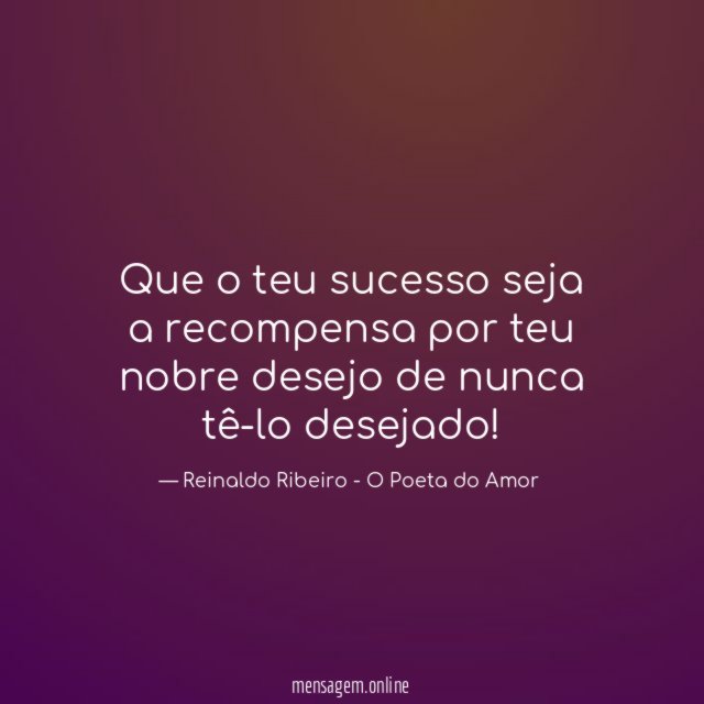 Que o teu sucesso seja a recompensa por