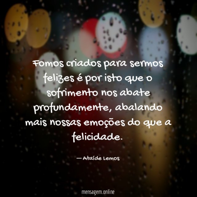 Fomos criados para sermos felizes é por isto