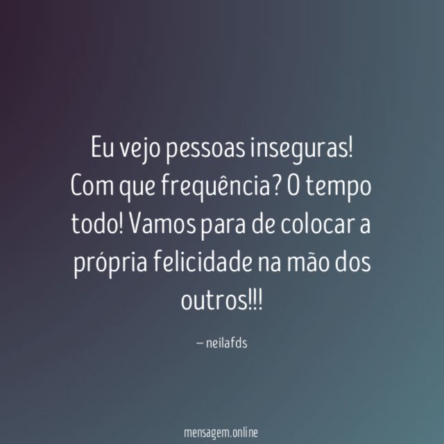 Eu vejo pessoas inseguras