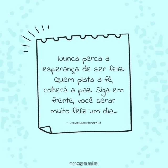 Nunca perca a esperança de ser feliz