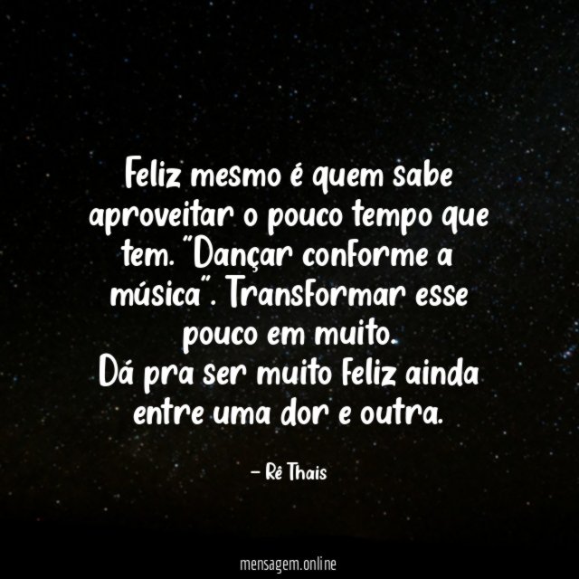 Feliz mesmo é quem sabe aproveitar o pouco tempo que tem