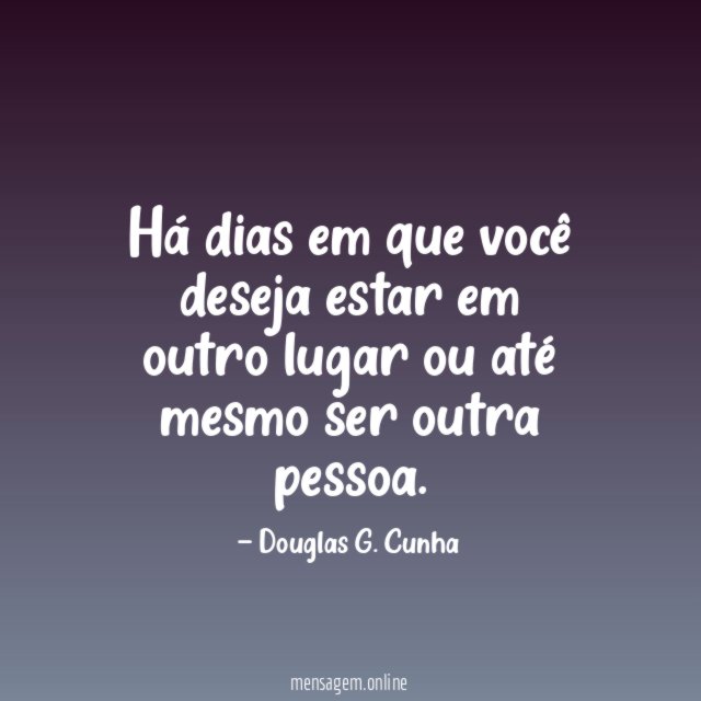 Há dias em que você deseja estar em