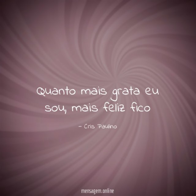 Quanto mais grata eu sou