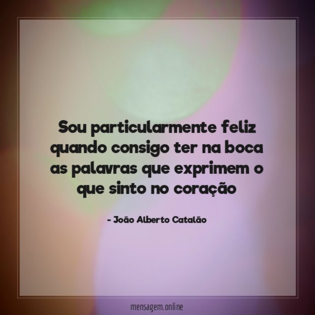Sou particularmente feliz quando consigo ter na boca