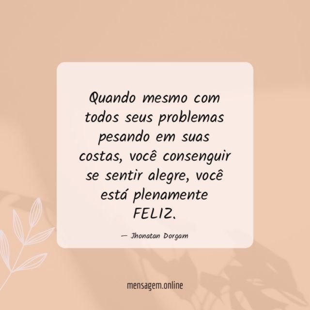 Quando mesmo com todos seus problemas pesando em suas costas