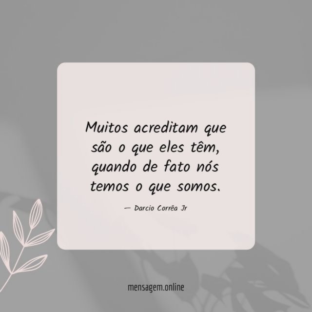 Muitos acreditam que são o que eles têm