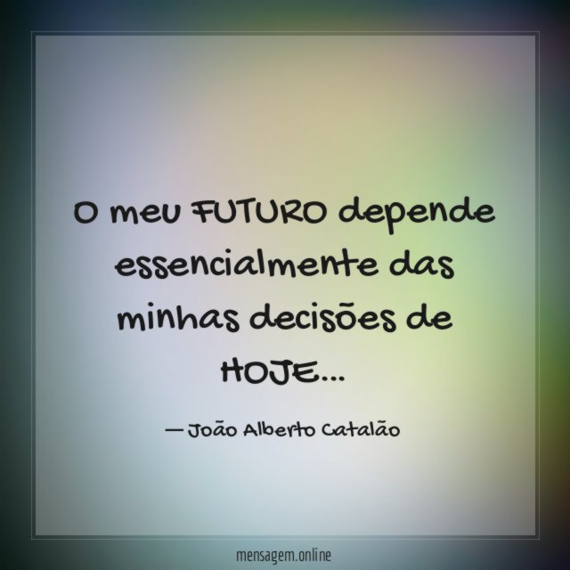 O meu FUTURO depende essencialmente das minhas decisões de HOJE