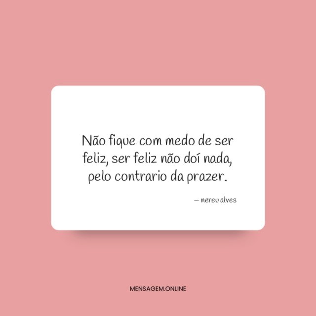 Não fique com medo de ser feliz