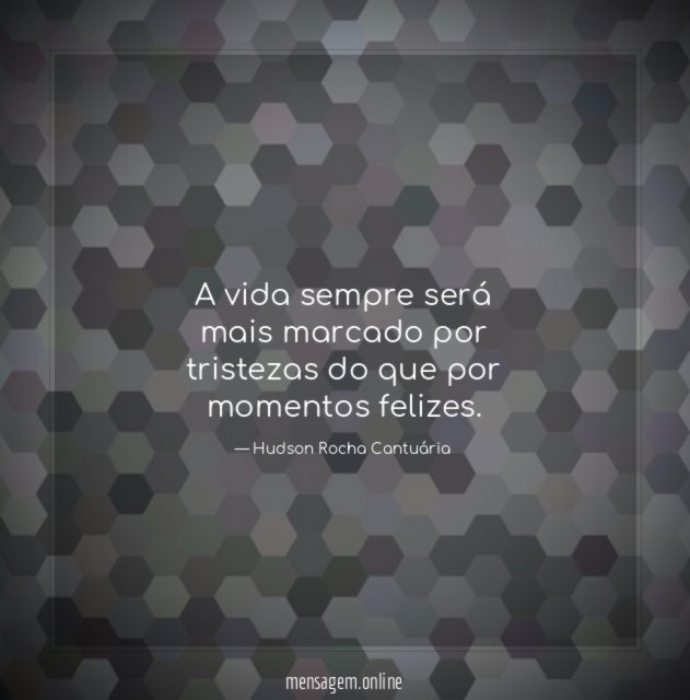 A vida sempre será mais marcado por tristezas