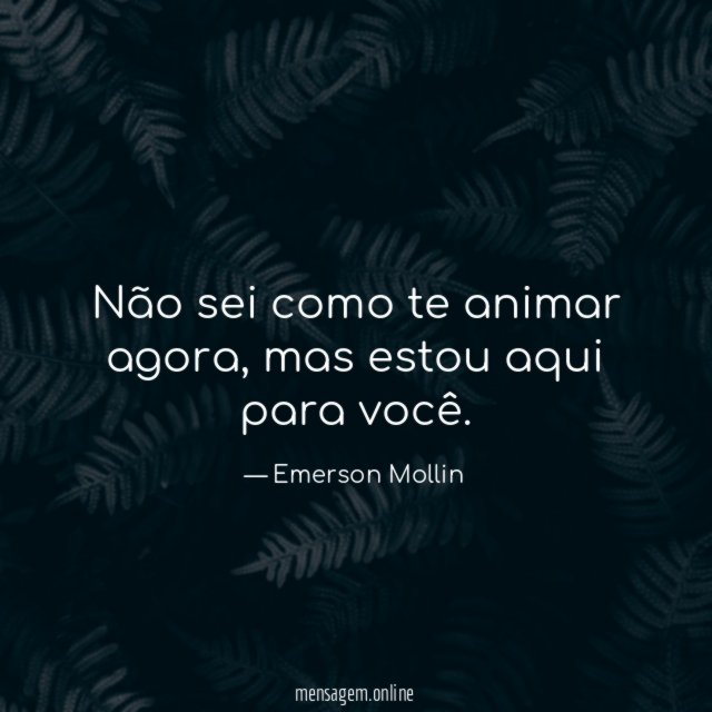 Não sei como te animar agora