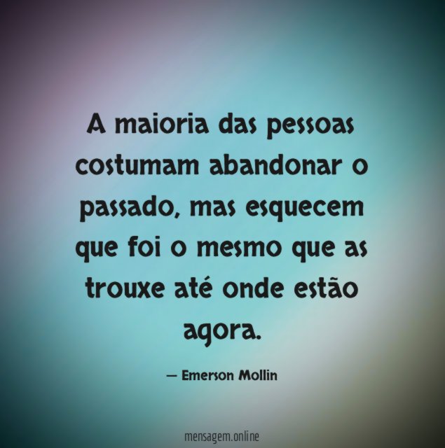 A maioria das pessoas costumam abandonar o passado