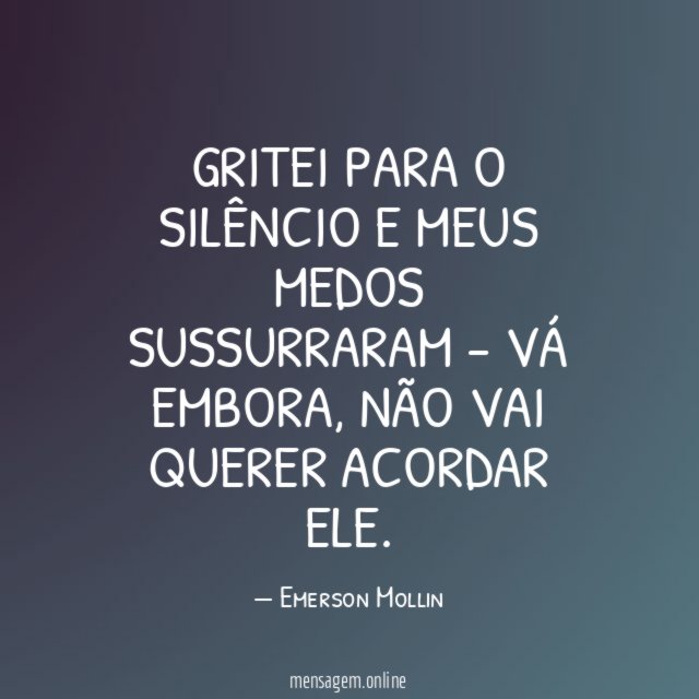 Gritei para o silêncio e meus medos sussurraram - vá embora