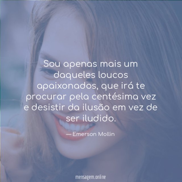 Sou apenas mais um daqueles loucos apaixonados