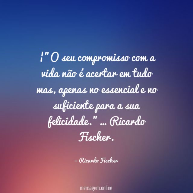 O seu compromisso com a vida não é acertar em tudo mas