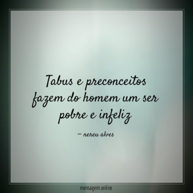 Tabus e preconceitos fazem do homem um ser pobre e infeliz