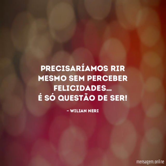 Precisaríamos rir mesmo sem perceber Felicidades