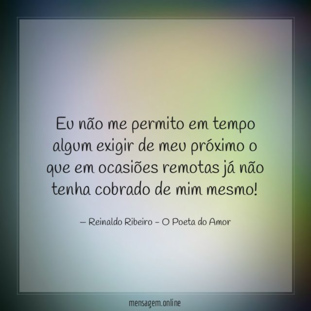 Eu não me permito em tempo algum exigir