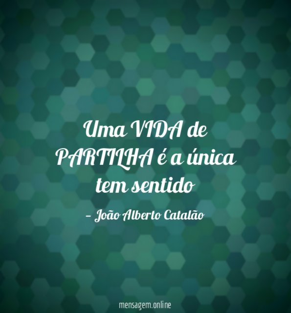 Uma VIDA de PARTILHA é a única tem sentido