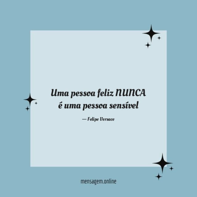 Uma pessoa feliz NUNCA é uma pessoa sensível