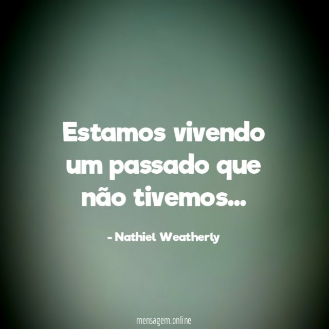 Estamos vivendo um passado que não tivemos