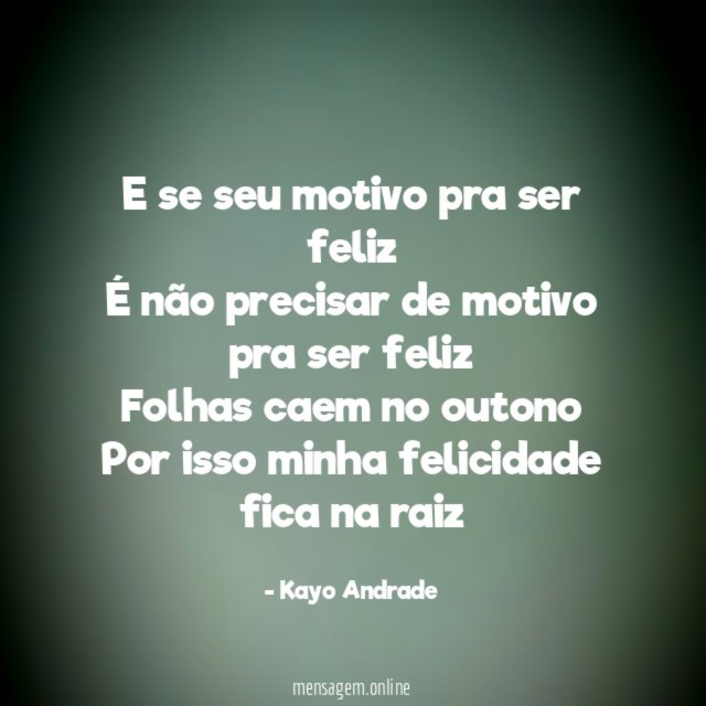 E se seu motivo pra ser feliz É não
