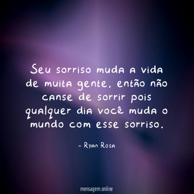 Seu sorriso muda a vida de muita gente
