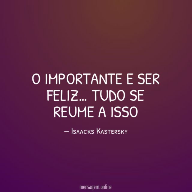 O IMPORTANTE E SER FELIZ