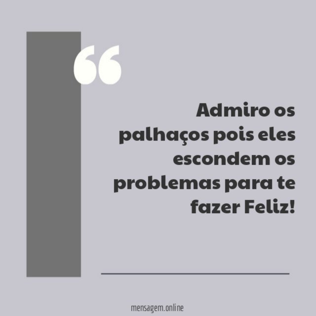 Admiro os palhaços pois eles escondem os problemas