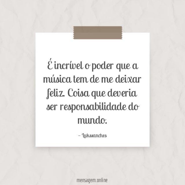 É incrível o poder que a música tem