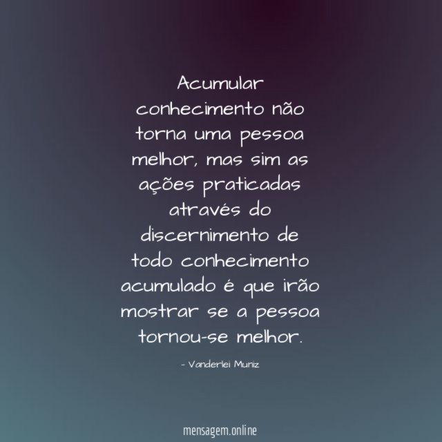Acumular conhecimento não torna uma pessoa melhor