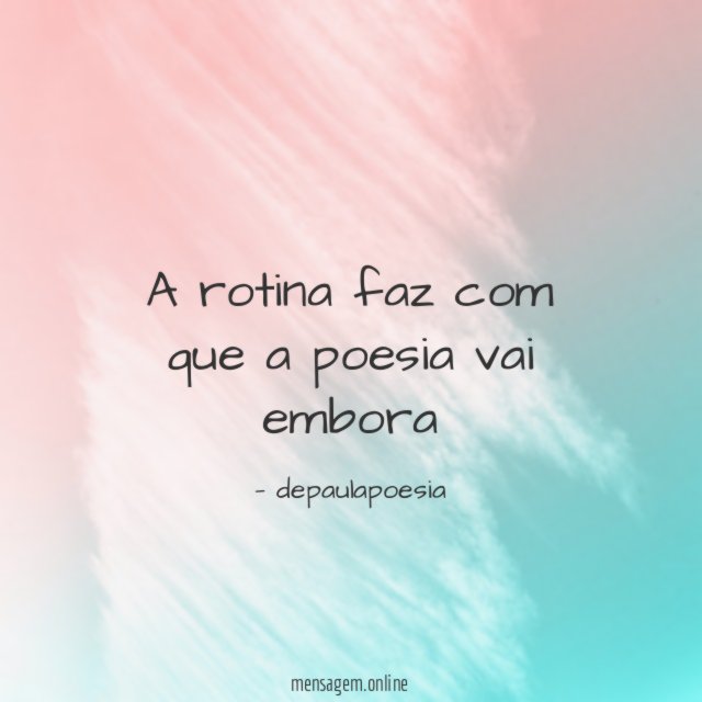 A rotina faz com que a poesia vai embora