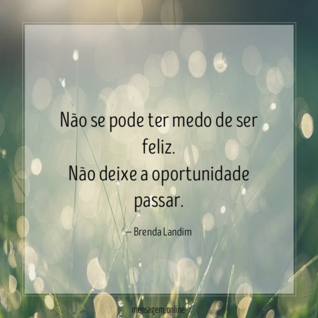 Não se pode ter medo de ser feliz