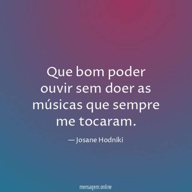 Que bom poder ouvir sem doer as músicas que